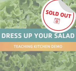Sold out: Dress up your salad: teaching kitchen demo. Leafy greens.