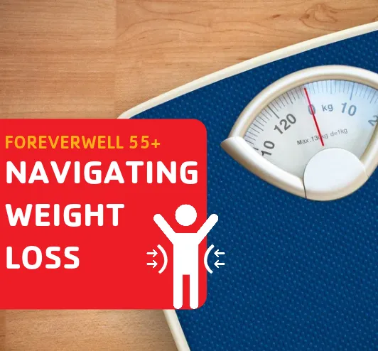 An image of a scale. "FOREVERWELL 55+, Navigating weight loss."